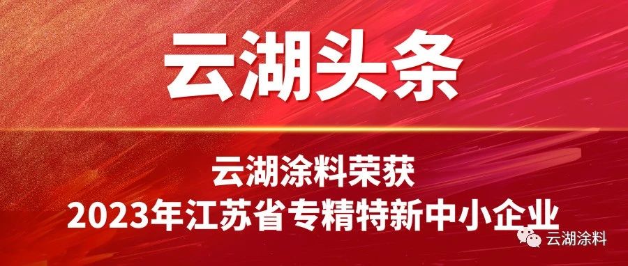 云湖涂料 | 喜报！云湖涂料荣获2023年江苏省专精特新中小企业称号